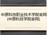 中原科技职业技术学院官网(中原科技学院官网)