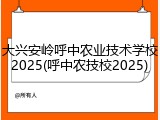 大兴安岭呼中农业技术学校2025(呼中农技校2025)