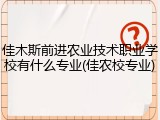 佳木斯前进农业技术职业学校有什么专业(佳农校专业)