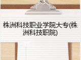 株洲科技职业学院大专(株洲科技职院)