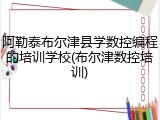 阿勒泰布尔津县学数控编程的培训学校(布尔津数控培训)