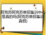 阿克苏阿克苏单招集训中心是真的吗(阿克苏单招集训真假)