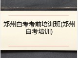 郑州自考考前培训班(郑州自考培训)