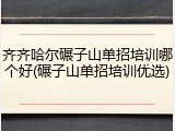 齐齐哈尔碾子山单招培训哪个好(碾子山单招培训优选)