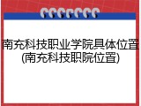 南充科技职业学院具体位置(南充科技职院位置)