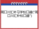 周口川汇补习学校口碑("周口川汇补校口碑")