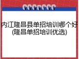 内江隆昌县单招培训哪个好(隆昌单招培训优选)