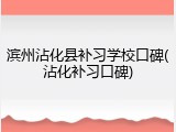 滨州沾化县补习学校口碑(沾化补习口碑)