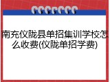 南充仪陇县单招集训学校怎么收费(仪陇单招学费)