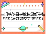三门峡陕县学数控最好学校排名(陕县数控学校排名)