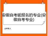安徽自考能报名的专业(安徽自考专业)