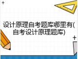 设计原理自考题库哪里有(自考设计原理题库)