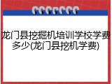 龙门县挖掘机培训学校学费多少(龙门县挖机学费)