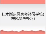佳木斯东风高考补习学校(东风高考补习)