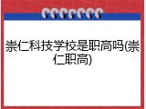 崇仁科技学校是职高吗(崇仁职高)