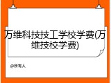 万维科技技工学校学费(万维技校学费)