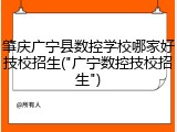 肇庆广宁县数控学校哪家好技校招生("广宁数控技校招生")
