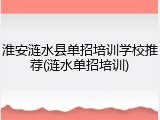 淮安涟水县单招培训学校推荐(涟水单招培训)