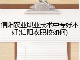 信阳农业职业技术中专好不好(信阳农职校如何)