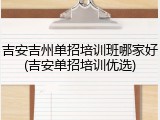 吉安吉州单招培训班哪家好(吉安单招培训优选)