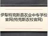伊犁特克斯县农业中专学校官网(特克斯农校官网)