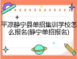 平凉静宁县单招集训学校怎么报名(静宁单招报名)