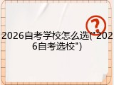 2026自考学校怎么选("2026自考选校")