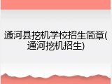 通河县挖机学校招生简章(通河挖机招生)