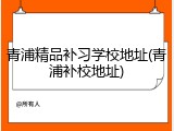 青浦精品补习学校地址(青浦补校地址)