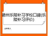 德州乐陵补习学校口碑(乐陵补习评价)