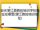 安庆望江县数控培训学校地址在哪里(望江数控培训地址)