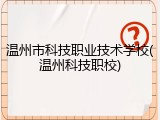 温州市科技职业技术学校(温州科技职校)