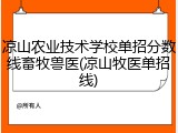 凉山农业技术学校单招分数线畜牧兽医(凉山牧医单招线)