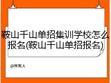 鞍山千山单招集训学校怎么报名(鞍山千山单招报名)