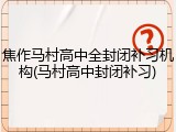 焦作马村高中全封闭补习机构(马村高中封闭补习)
