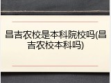 昌吉农校是本科院校吗(昌吉农校本科吗)