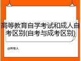 高等教育自学考试和成人自考区别(自考与成考区别)
