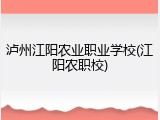 泸州江阳农业职业学校(江阳农职校)