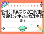 德州宁津县寒假初三物理补习课程(宁津初三物理寒假班)