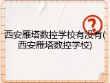 西安雁塔数控学校有没有(西安雁塔数控学校)