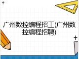 广州数控编程招工(广州数控编程招聘)