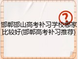 邯郸邯山高考补习学校哪家比较好(邯郸高考补习推荐)