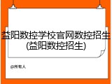 益阳数控学校官网数控招生(益阳数控招生)