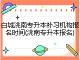 白城洮南专升本补习机构报名时间(洮南专升本报名)