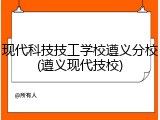 现代科技技工学校遵义分校(遵义现代技校)