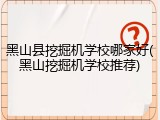 黑山县挖掘机学校哪家好(黑山挖掘机学校推荐)