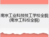 南京工业科技技工学校全貌(南京工科校全貌)