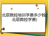 北辰数控培训学费多少钱(北辰数控学费)