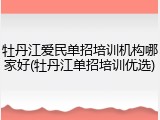 牡丹江爱民单招培训机构哪家好(牡丹江单招培训优选)