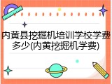 内黄县挖掘机培训学校学费多少(内黄挖掘机学费)